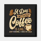 A Day Without Coffee Is Like - Coffee Lover Caffei Magnet (Vorne)