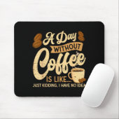 A Day Without Coffee Is Like - Coffee Lover Caffei Mousepad (Mit Mouse)