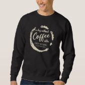 A day without Coffee is Like Just-Kidding i have N Sweatshirt (Vorderseite)