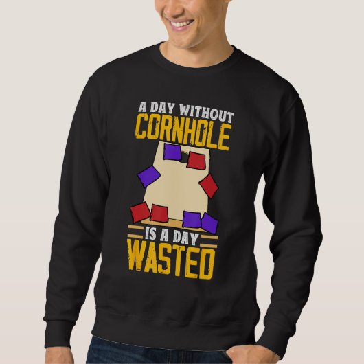 A Day Without Cornhole Is A Day Wasted Corn Hole Sweatshirt (Vorderseite)