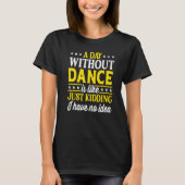 A Day Without Dance Dancing Dance T-Shirt (Vorderseite)