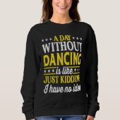A Day Without Dancing  Dancer Dancing 1 Sweatshirt (Vorderseite)