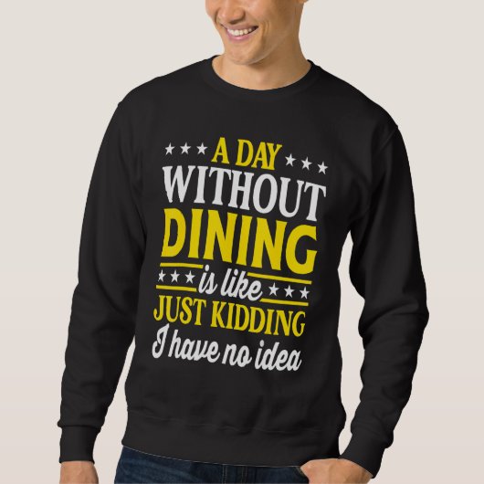 A Day Without Dining Restaurant Dining Sweatshirt (Vorderseite)
