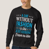 A Day Without Fashion Fashion Sweatshirt (Vorderseite)