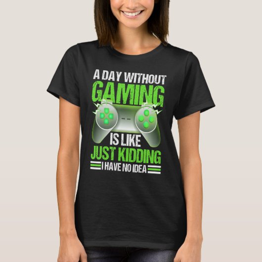 A Day Without Gaming Is Like Just Kidding Shirt Vi (Vorderseite)