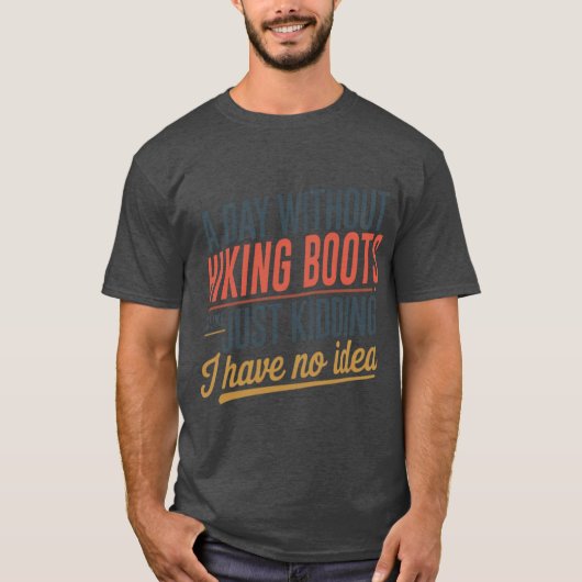A Day Without Hiking Boots Is Like Just Kidding Co T-Shirt (Vorderseite)