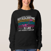 A Day without Kitesurfing is like kite surfing Ki Sweatshirt (Vorderseite)