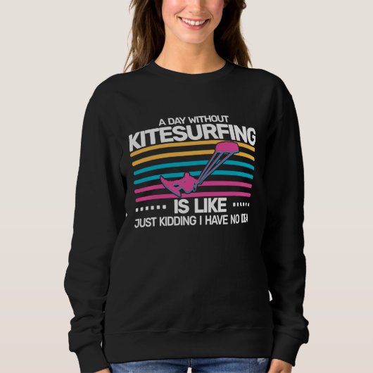 A Day without Kitesurfing is like kite surfing Ki Sweatshirt (Vorderseite)