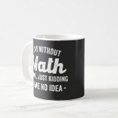 a day without math is like just kidding i have no kaffeetasse (Vorderseite Links)