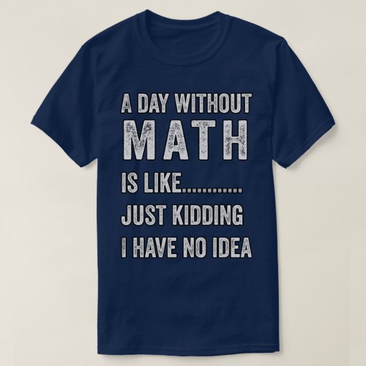 a day without math is like just kidding I have no T-Shirt (Design vorne)