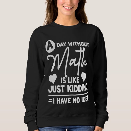A Day Without Math Student Mathematics Sweatshirt (Vorderseite)