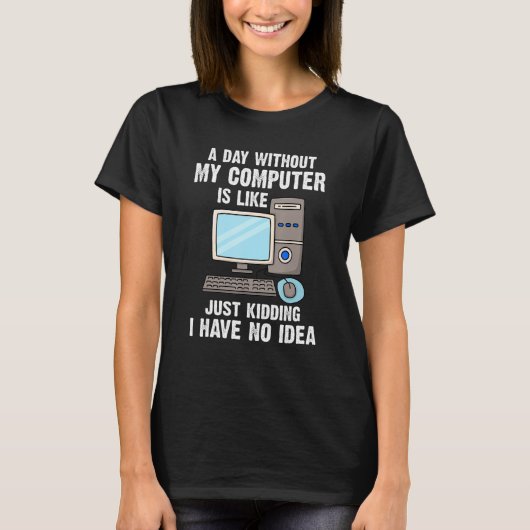 A Day Without My Computer Funny Internet IT Suppor T-Shirt (Vorderseite)