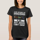 A Day Without My Didgeridoo Is Like Just Joking I T-Shirt (Vorderseite)