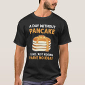 A Day Without Pancakes Is Like Just Kidding Panca T-Shirt (Vorderseite)