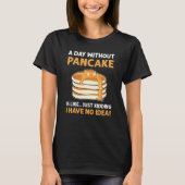 A Day Without Pancakes Is Like Just Kidding Panca T-Shirt (Vorderseite)