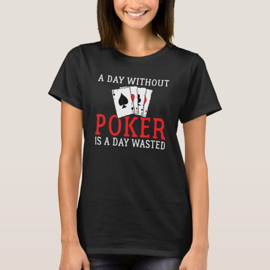 A Day without Poker is a Day wasted Game Playing C T-Shirt (Vorderseite)