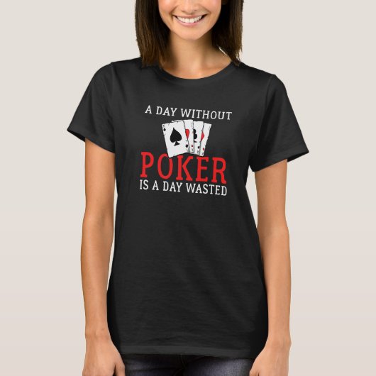 A Day without Poker is a Day wasted Game Playing C T-Shirt (Vorderseite)