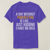 A DAY WITHOUT POWERLIFTING IS LIKE  T-Shirt (Design vorne)