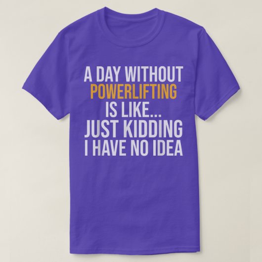 A DAY WITHOUT POWERLIFTING IS LIKE T-Shirt (Design vorne)