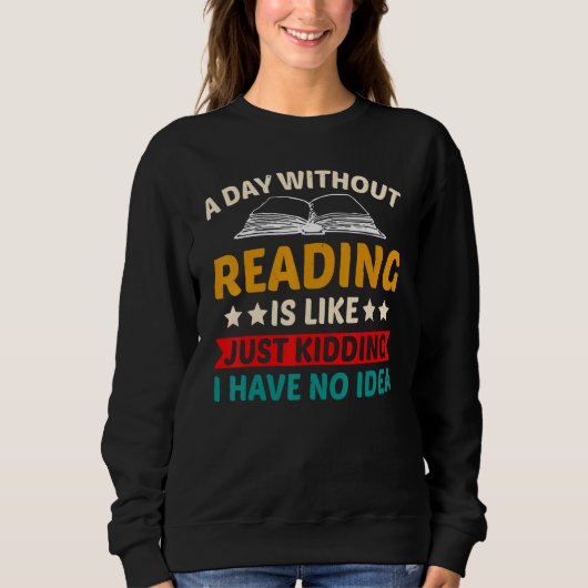 A Day Without Reading I Have No Idea -Fun Read Lib Sweatshirt (Vorderseite)