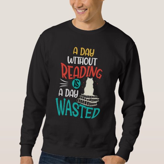 A Day Without Reading Is A Day Wasted Sweatshirt (Vorderseite)