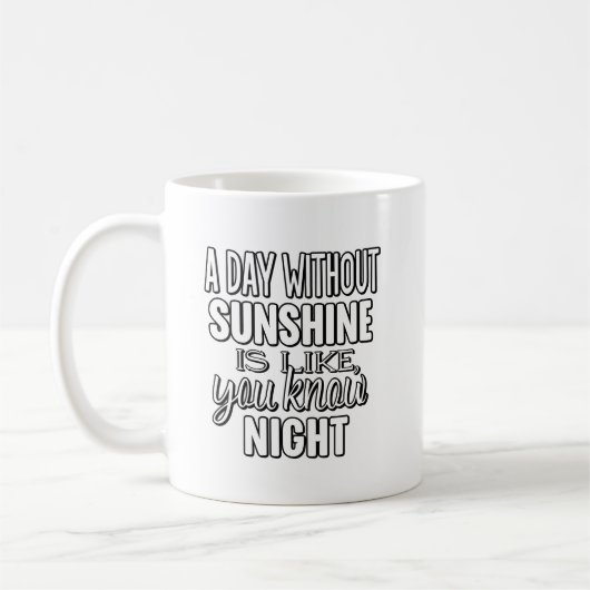A Day Without Sunshine Is Like You Know Night Kaffeetasse (Links)
