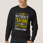 A Day Without Teaching Teacher 1 Sweatshirt (Vorderseite)