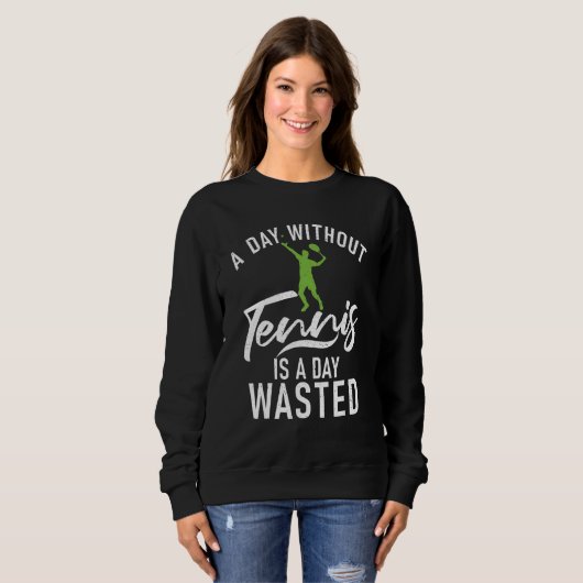 A Day without Tennis is a Day wasted Tennis Sweatshirt (Vorne ganz)