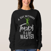 A Day without Tennis is a Day wasted Tennis Sweatshirt (Vorderseite)