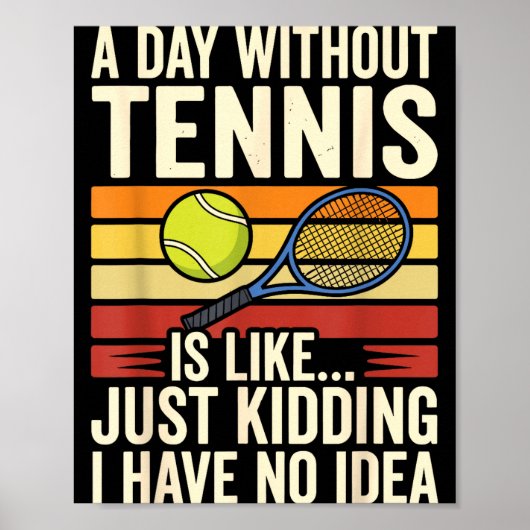 A Day Without Tennis Is Like Just Kidding I Have N Poster (Vorne)