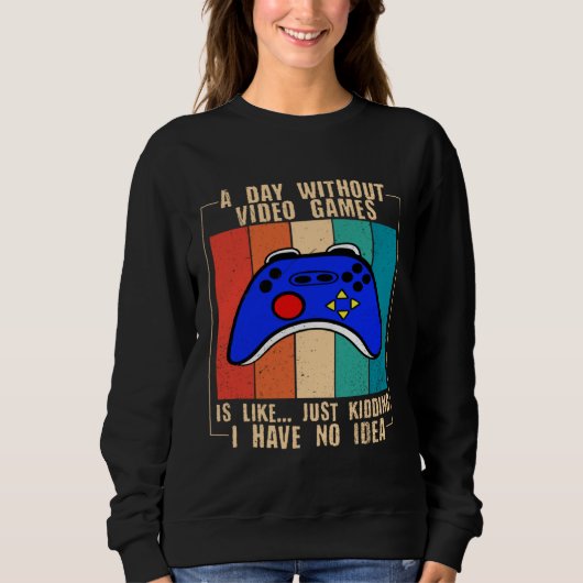 A Day Without Video Games Funny Video Gamer 35 Sweatshirt (Vorderseite)