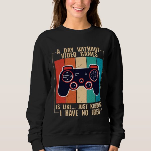 A Day Without Video Games Funny Video Gamer 47 Sweatshirt (Vorderseite)