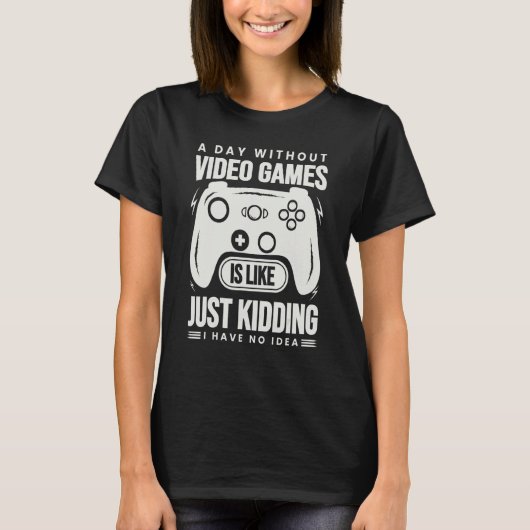 A Day Without Video Games Is Like - Funny Gamer Ga T-Shirt (Vorderseite)