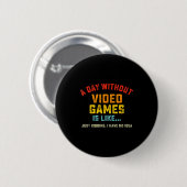 A Day Without Video Games Is Like, Funny Gamer Gif Button (Vorne & Hinten)