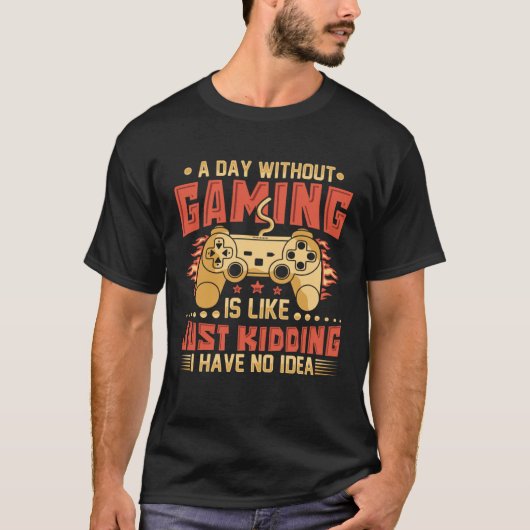 A Day Without Video Games Is like Just Kidding Gam T-Shirt (Vorderseite)