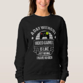 A Day Without Video Games Is Like... Just Kidding Sweatshirt (Vorderseite)