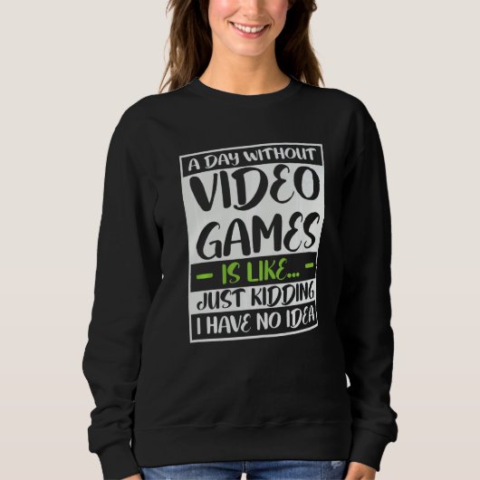 a day without video games is like kidding i really sweatshirt (Vorderseite)