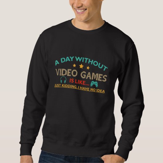 a day without video games is like kidding i really sweatshirt (Vorderseite)