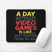A Day Without Video Games Just Kidding No Idea Gam Mousepad (Mit Mouse)