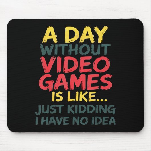 A Day Without Video Games Just Kidding No Idea Gam Mousepad (Vorne)