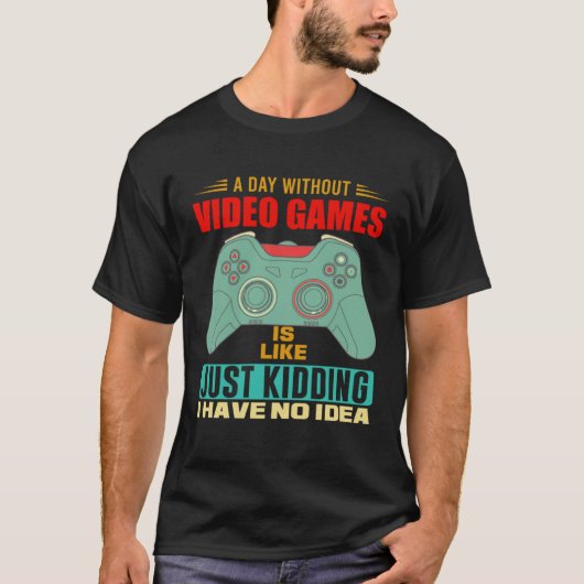 A Day Without Video Games  Video Gamer  6 T-Shirt (Vorderseite)