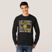 A Day Without Volleyball Is Like Just Kidding I Ha T-Shirt (Vorne ganz)