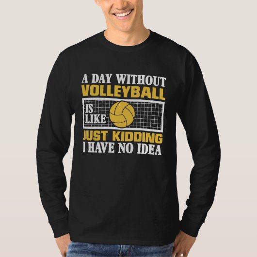 A Day Without Volleyball Is Like Just Kidding I Ha T-Shirt (Vorderseite)