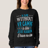 A Day Without VR Gaming Funny VR Gaming Sweatshirt (Vorderseite)