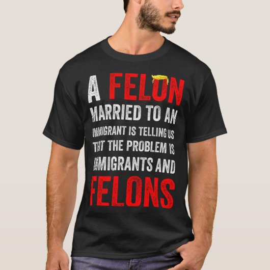 A Felon Married To An Immigrant Is Telling Us That T-Shirt (Vorderseite)
