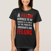 A Felon Married To An Immigrant Is Telling Us That T-Shirt (Vorderseite)