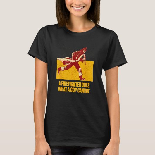A Firefighter Does What a Cop Fireman First Respon T-Shirt (Vorderseite)
