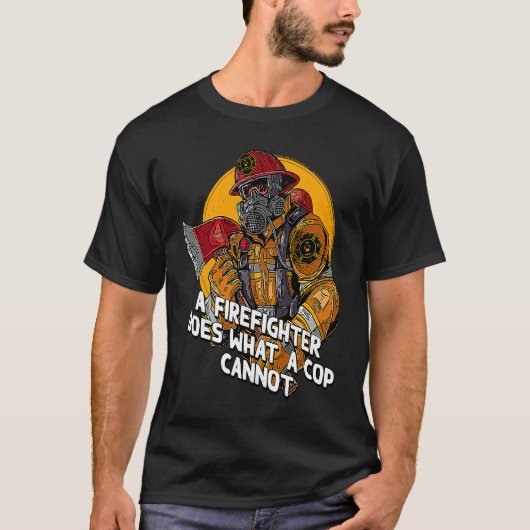 A Firefighter Does What a Cop Fireman First Respon T-Shirt (Vorderseite)
