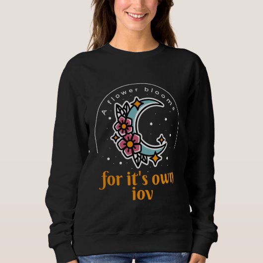 A Flowers Blooms For It's Own Joy Moon & Flower Pr Sweatshirt (Vorderseite)