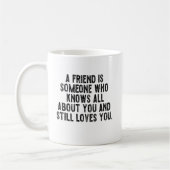 A friend is someone who knows all about you and st kaffeetasse (Links)
